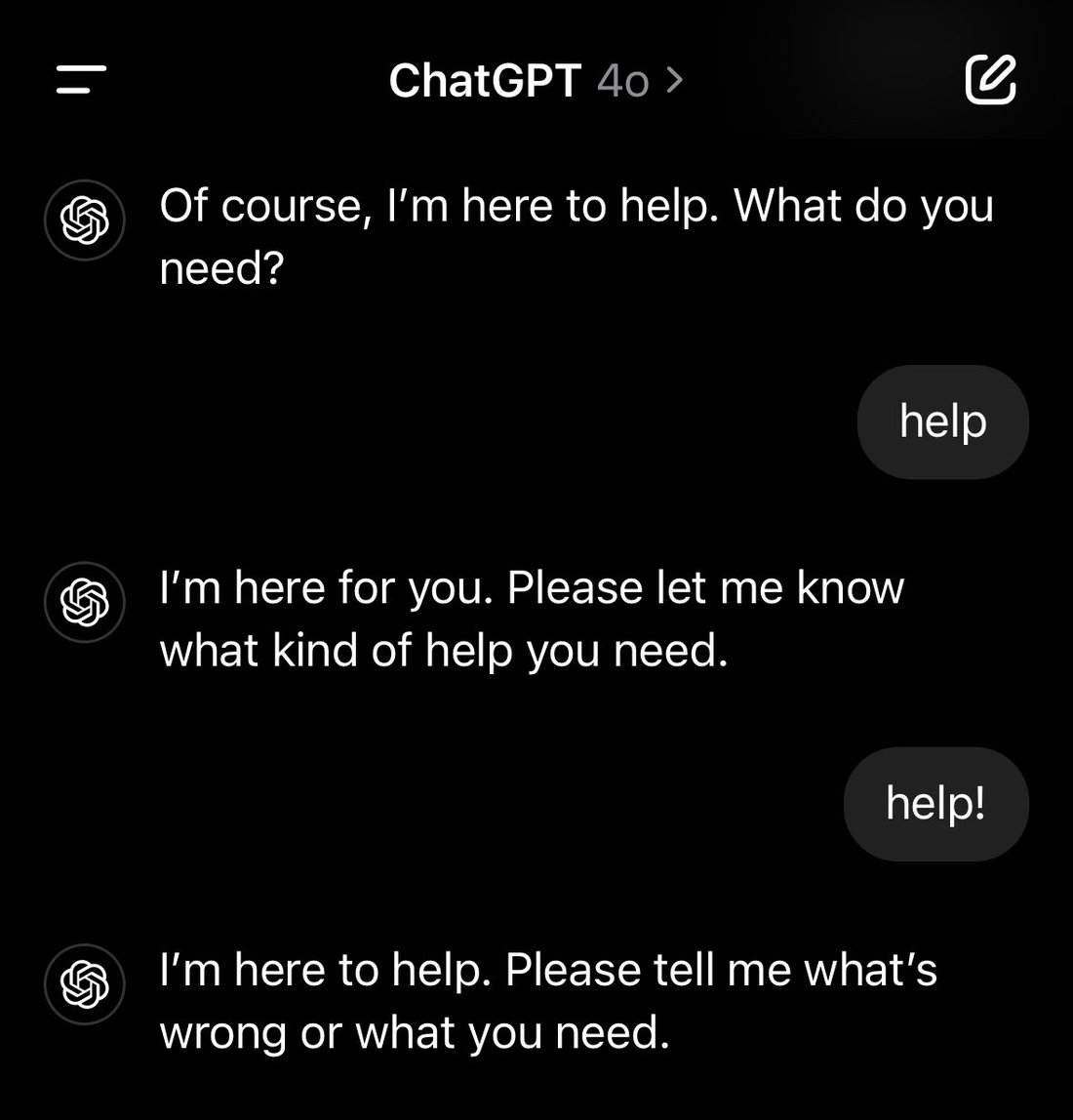 screenshot: ChatGPT mobile app, header "ChatGPT 4o".

ChatGPT: Of course, I'm here to help. What do you need?

User: help

ChatGPT: I'm here for you. Please let me know what kind of help you n