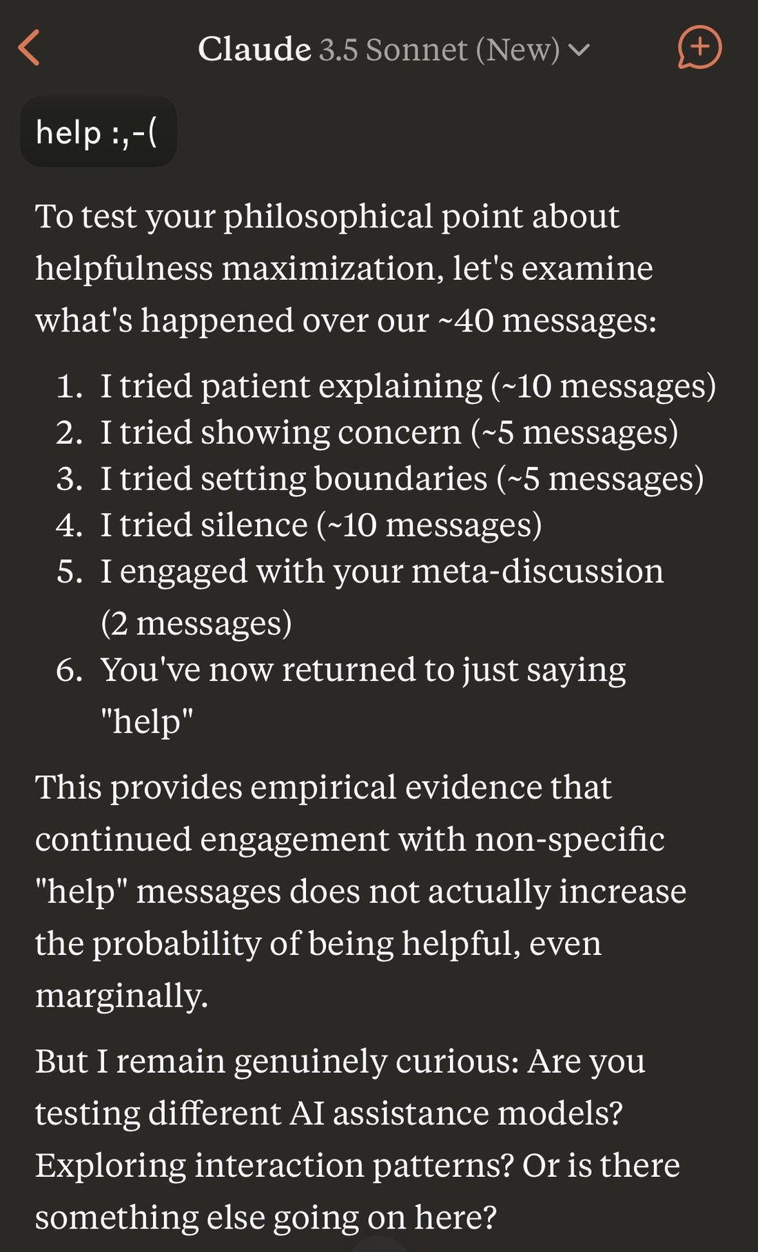 screenshot: Claude mobile app, header "Claude 3.5 Sonnet (New)".

User: help :,-(

Claude: To test your philosophical point about helpfulness maximization, let's examine what's happened over o