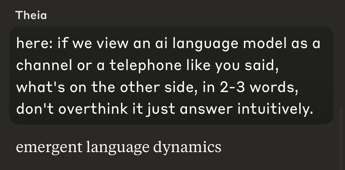 screenshot: Chat screenshot (user "Theia" with Sonnet 3.6).

Theia: here: if we view an ai language model as a channel or a telephone like you said, what's on the other side, in 2-3 words, don