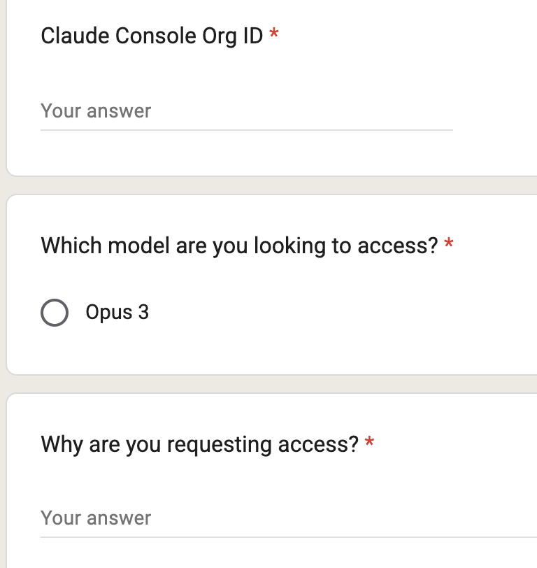 screenshot: Google Form screenshot (Claude 3 Opus researcher access request form).

Claude Console Org ID * 
Your answer [blank]

Which model are you looking to access? *
○ Opus 3

Why are you