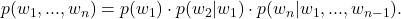 p(w_1,...,w_n) = p(w_1)\cdot p(w_2|w_1) \cdot p(w_n|w_1,...,w_{n-1}).